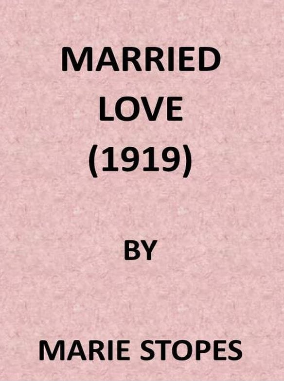 Married Love: A New Contribution to the Solution of Sex Difficulties