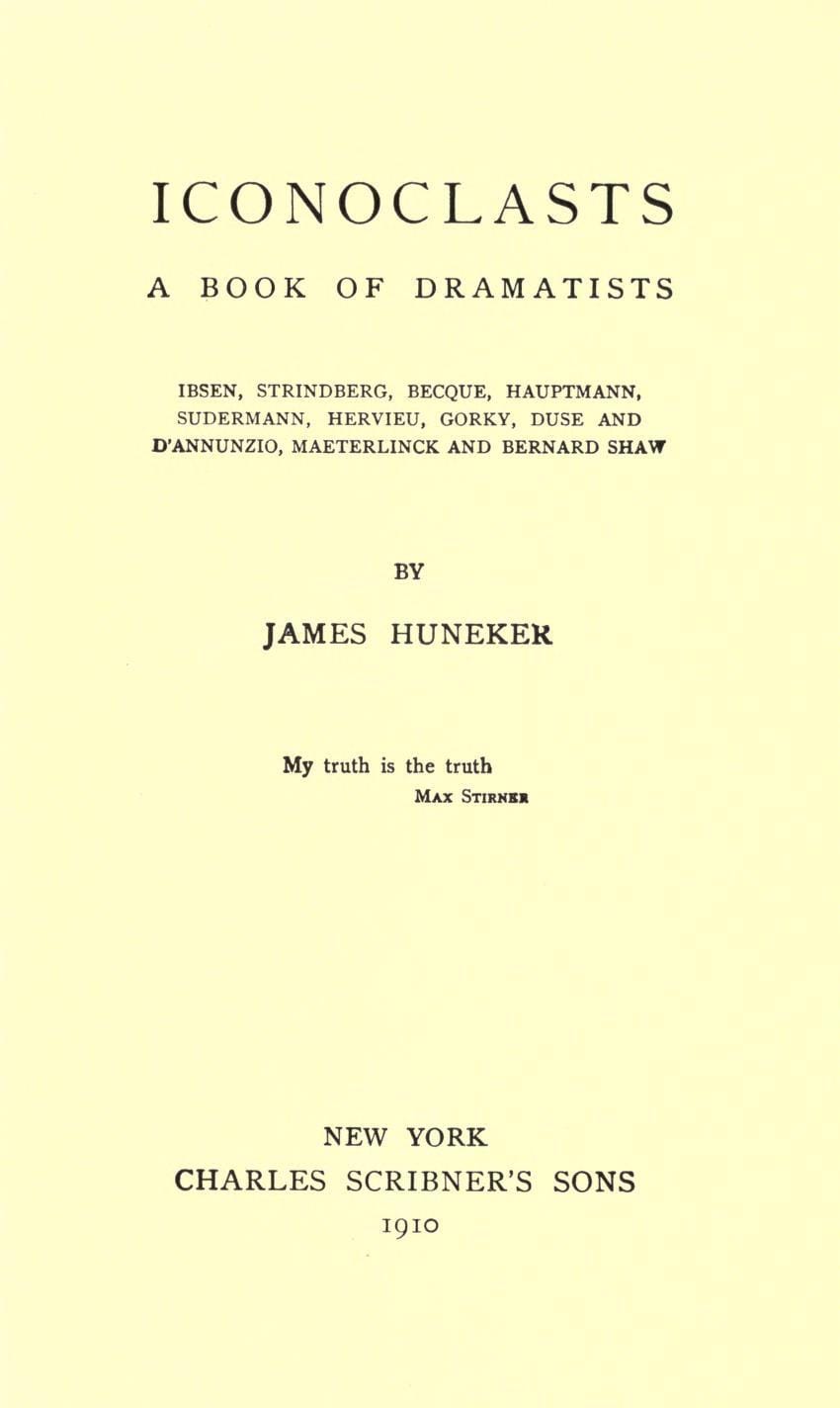Iconoclasts: A Book of Dramatistsibsen, Strindberg, Becque, Hauptmann, Sudermann, Hervieu, Gorky, Duse and D'annunzio, Maeterlinck and Bernard Shaw
