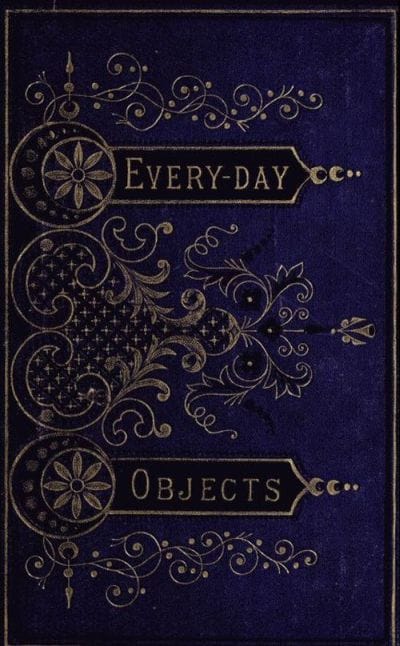 Everyday Objects; Or, Picturesque Aspects of Natural History.