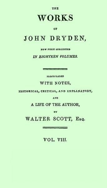 The Works of John Dryden, Now First Collected in Eighteen Volumes. Volume 08
