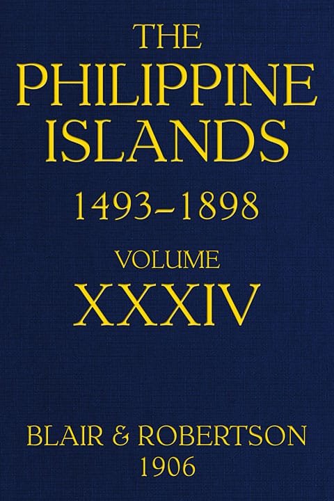 The Philippine Islands, 1493-1898—volume 34 of 55, 1519-1522; 1280-1605explorations by Early Navigators, Descriptions of the Islands and Their Peoples, Their History and Records of the Catholic Missions, as Related in Contemporaneous Books and Manuscripts, Showing the Political, Economic, Commercial and Religious Conditions of Those Islands from Their Earliest Relations with European Nations to the Close of the Nineteenth Century