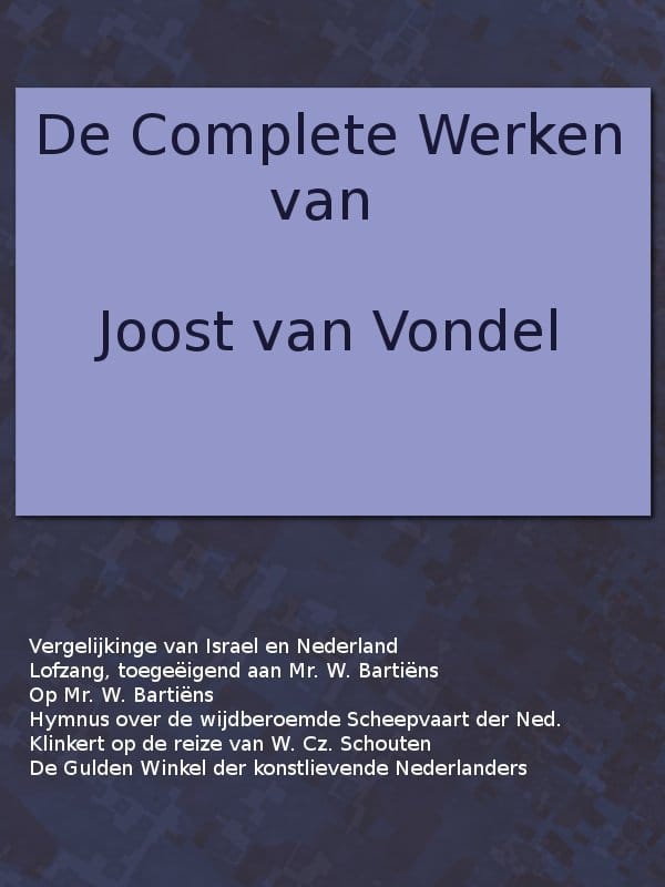 De Complete Werken Van Joost Van Vondel. Vergelijking Van De Verlossinge Der Kindren Israels Met De Vrijwording Der Vereenigde Nederlandsche Provinciën, [Etc.]