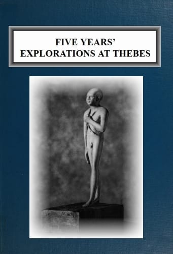 Five Years' Explorations at Thebes: A Record of Work Done 1907-1911 by the Earl of Carnarvon and Howard Carter