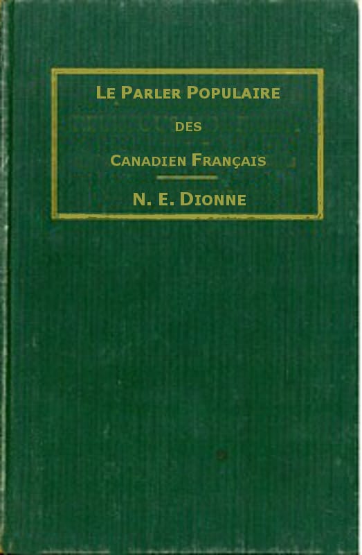 Le Parler Populaire Des Canadiens Françaisou, Lexique Des Canadianismes, Acadianismes, Anglicismes, Américanismes, Mots Anglais Les Plus En Usage Au Sein Des Familles Canadiennes Et Acadiennes Françaises