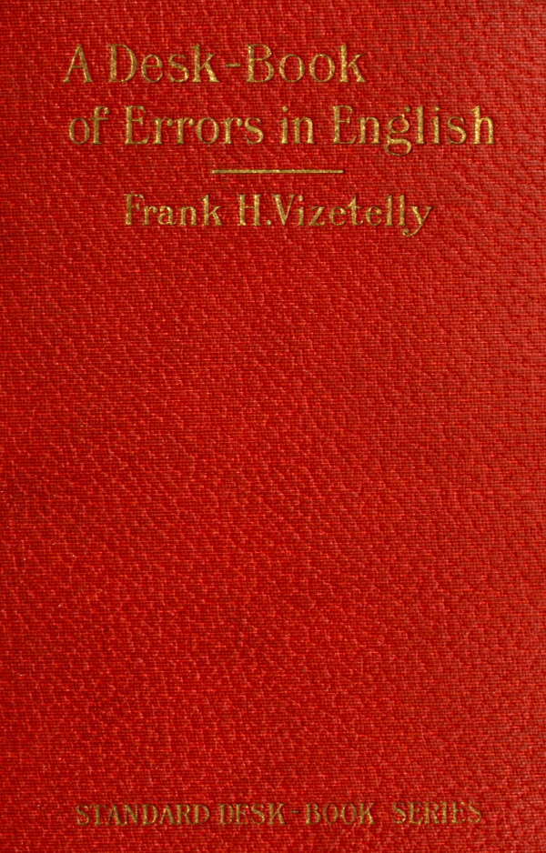A Desk-Book of Errors in English: Including Notes on Colloquialisms and Slang to Be Avoided in Conversation