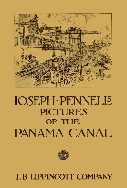 Joseph Pennell's Pictures of the Panama Canalreproductions of a Series of Lithographs Made by Him on the Isthmus of Panama, January—march 1912, Together with Impressions and Notes by the Artist