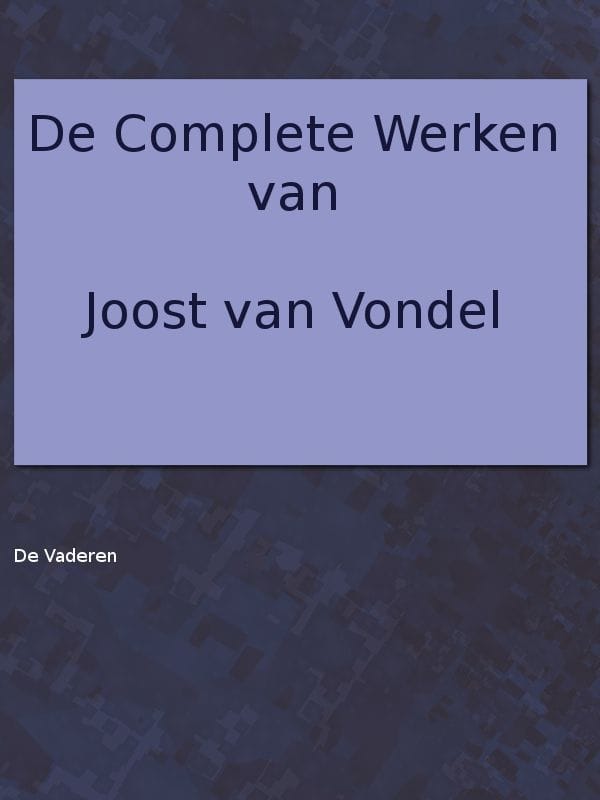 De Complete Werken Van Joost Van Vondel. De Vaderen