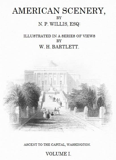 American Scenery, Vol. 1 (of 2)or, Land, Lake, and River Illustrations of Transatlantic Nature