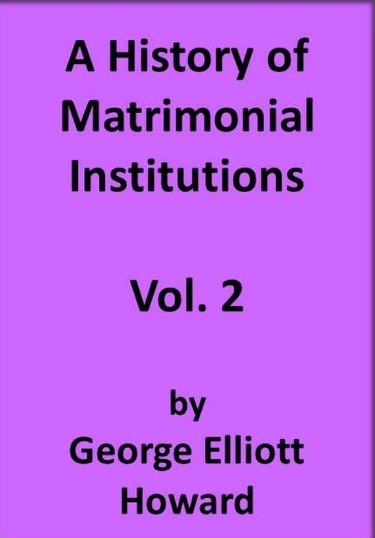 A History of Matrimonial Institutions, Vol. 2 of 3