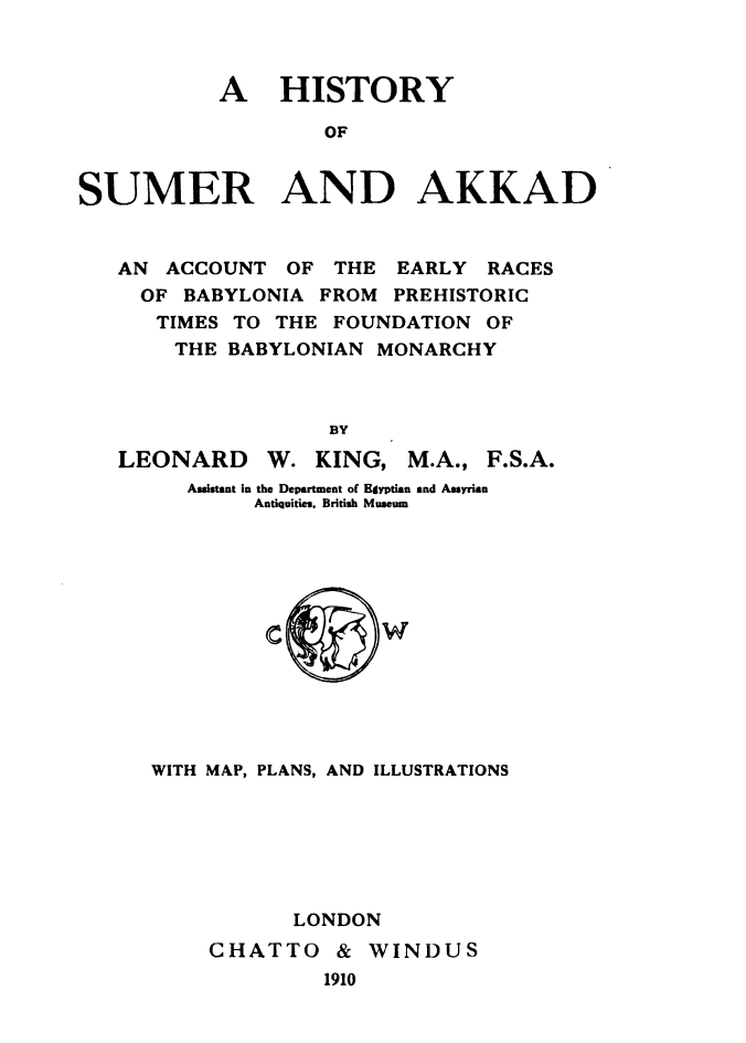 A History of Sumer and Akkad: An Account of the Early Races of Babylonia from Prehistoric Times to the Foundation of the Babylonian Monarchy