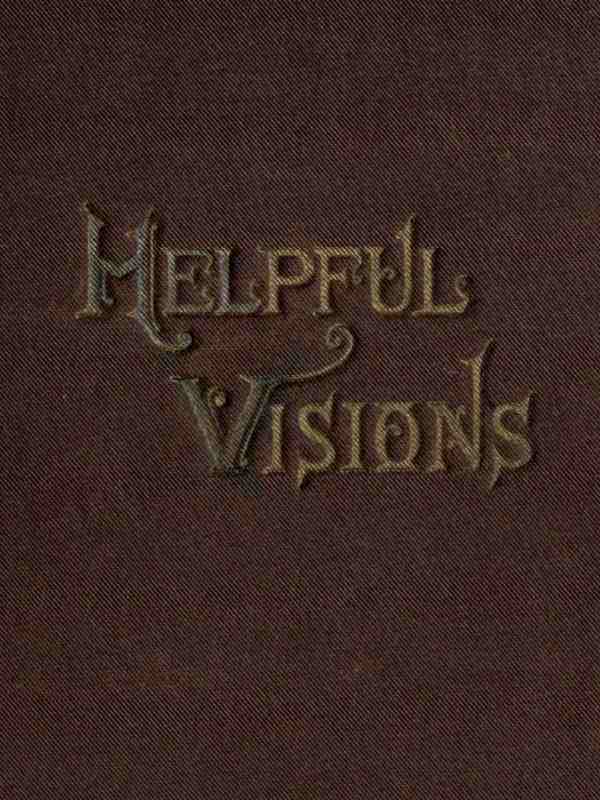 Helpful Visions: The Fourteenth Book of the Faith-Promoting Series. Intended for the Instruction and Encouragement of Young Latter-Day Saints