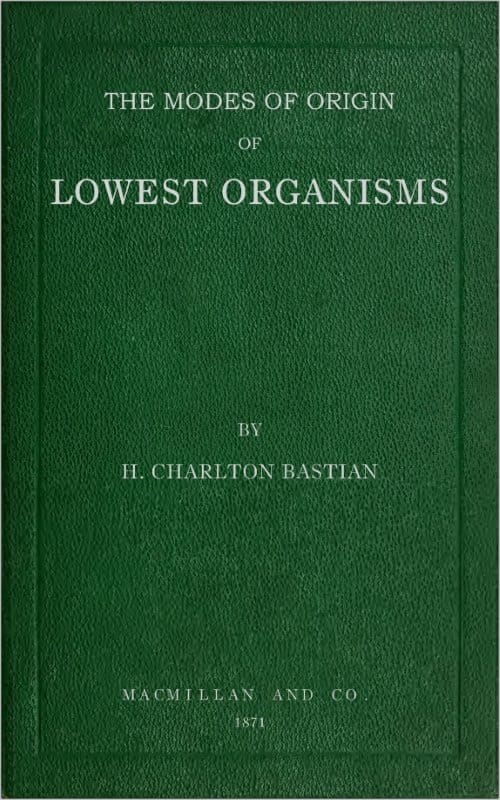 The Modes of Origin of Lowest Organisms: Including a Discussion of the Experiments of M. Pasteur