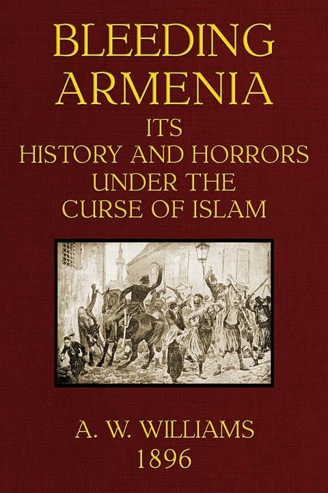 Bleeding Armenia: Its History and Horrors Under the Curse of Islam