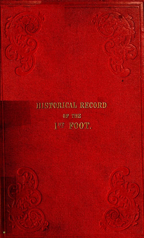 Historical Record of the First, or Royal Regiment of Foot: Containing an Account of the Origin of the Regiment in the Reign of King James VI. of Scotland, and of Its Subsequent Services to 1846