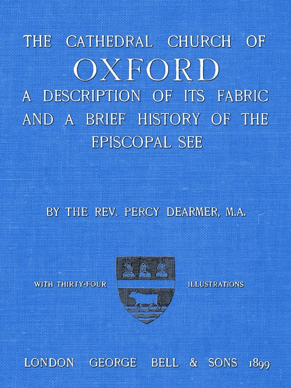 The Cathedral Church of Oxford: A Description of Its Fabric and a Brief History of the Episcopal See