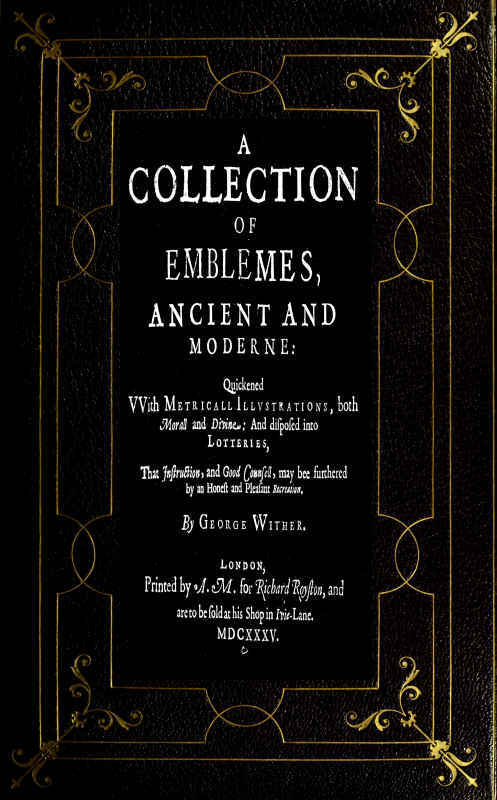 A Collection of Emblemes, Ancient and Modernequickened with Metrical Illustrations, Both Morall and Divine, Etc.