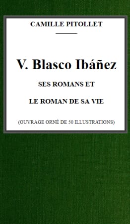 V. Blasco Ibáñez, Ses Romans Et Le Roman De Sa Vie
