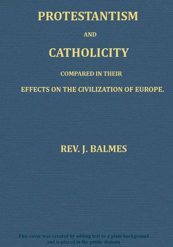 Protestantism and Catholicity Compared in Their Effects on the Civilization of Europe