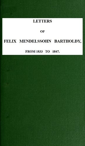 Letters of Felix Mendelssohn-Bartholdy from 1833 to 1847