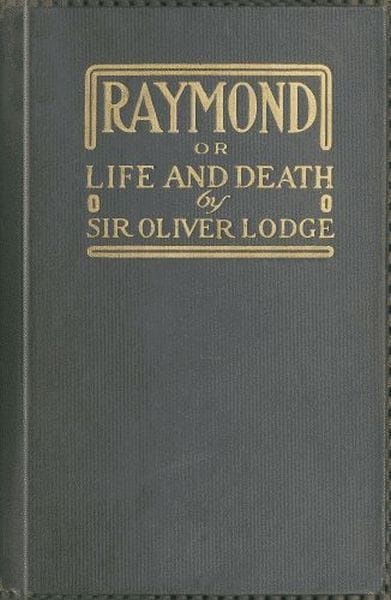 Raymond; Or, Life and Death: With Examples of the Evidence for Survival of Memory and Affection After Death.