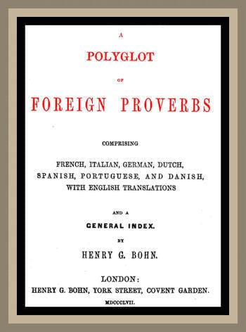 A Polyglot of Foreign Proverbs: Comprising French, German, Dutch, Spanish, Portuguese and Danish, with English Translations and a General Index