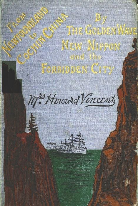 Newfoundland to Cochin China: By the Golden Wave, New Nippon, and the Forbidden City