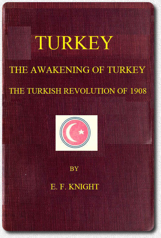 Turkey; The Awakening of Turkey; The Turkish Revolution of 1908