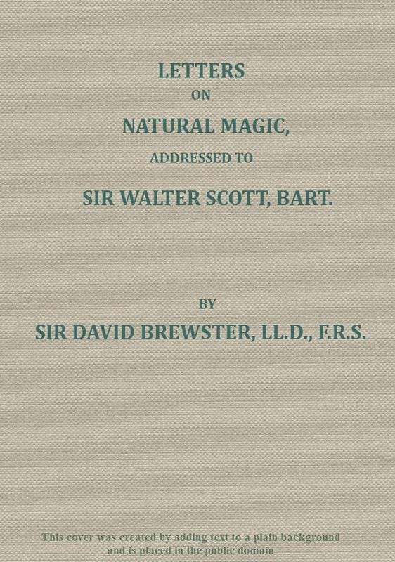 Letters on Natural Magic; Addressed to Sir Walter Scott, Bart.