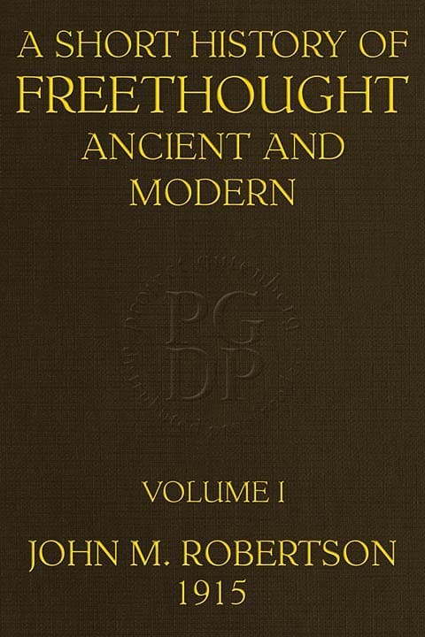 A Short History of Freethought Ancient and Modern, Volume 1 of 2third Edition, Revised and Expanded, in Two Volumes