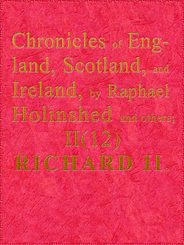 Chronicles of England, Scotland and Ireland (2 of 6): England (12 of 12)richard the Second, the Second Sonne to Edward Prince of Wales