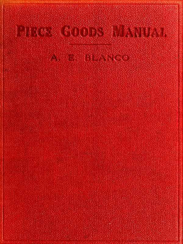 Piece Goods Manualfabrics Described; Textile, Knit Goods, Weaving Terms, Etc., Explained; With Notes on the Classification of Samples.