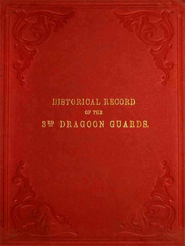 Historical Record of the Third, or Prince of Wales' Regiment of Dragoon Guards: Containing an Account of the Formation of the Regiment in 1685, and of Its Subsequent Services to 1838