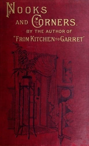 Nooks and Corners: Being the Companion Volume to 'From Kitchen to Garret