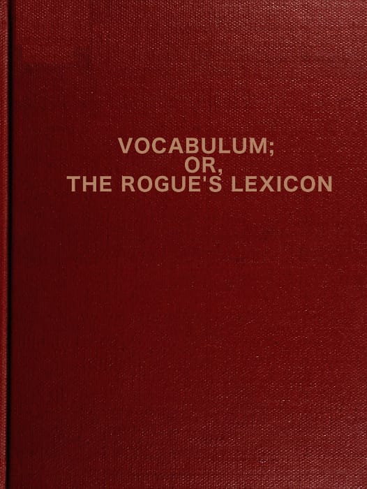 Vocabulum; Or the Rogue's Lexicon: Compiled from the Most Authentic Sources