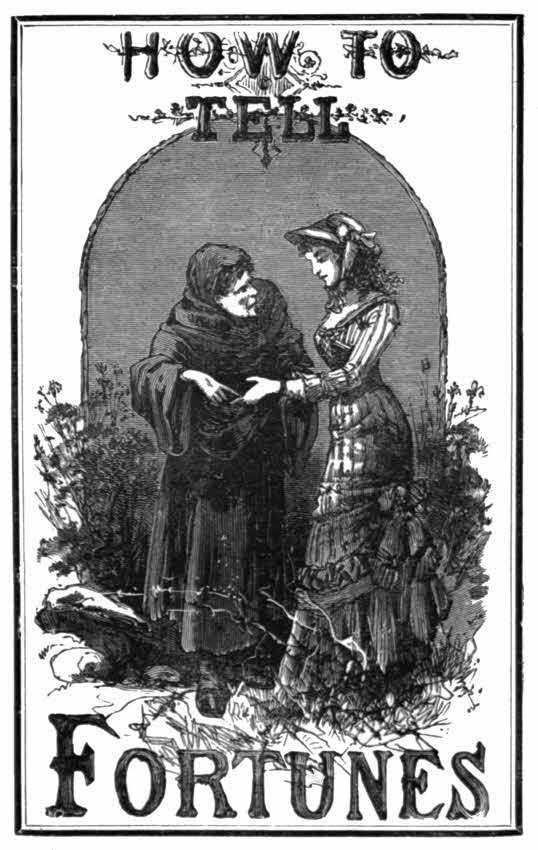How to Tell Fortunes: Containing Napoleon's Oraculum and the Key to Work It; Also Tells Fortunes by Cards, Lucky and Unlucky Days, Signs and Omens.