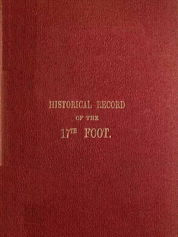 Historical Record of the Seventeenth, or the Leicestershire Regiment of Foot: Containing an Account of the Formation of the Regiment in 1688, and of Its Subsequent Services to 1848
