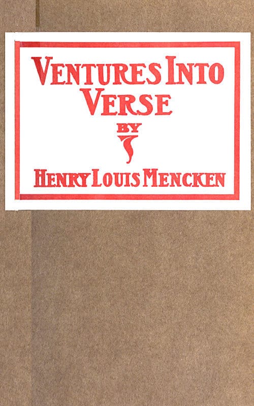 Ventures into Verse: Being Various Ballads, Ballades, Rondeaux, Triolets, Songs, Quatrains, Odes and Roundels, All Rescued from the Potters' Field of Old Files and Here Given Decent Burial