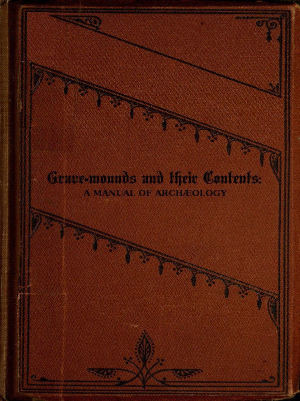 Grave-Mounds and Their Contents: A Manual of Archæology, as Exemplified in the Burials of the Celtic, the Romano-British, and the Anglo-Saxon Periods