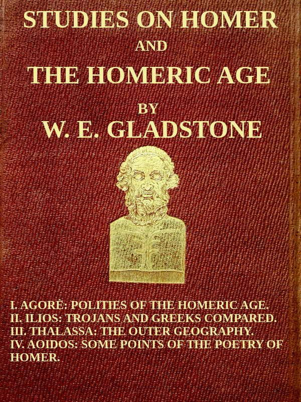 Studies on Homer and the Homeric Age, Vol. 3 of 3i. Agorè: Polities of the Homeric Age. II. Ilios: Trojans and Greeks Compared. III. Thalassa: The Outer Geography. IV. Aoidos: Some Points of the Poetry of Homer.