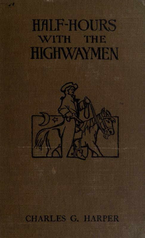 Half-Hours with the Highwaymen - Vol 1picturesque Biographies and Traditions of the "Knights of the Road