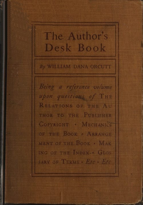 The Author's Desk Book: Being a Reference Volume Upon Questions of the Relations of the Author to the Publisher, Copyright, the Relation of the Contributor to the Magazine, Mechanics of the Book, Arrangement of the Book, Making of the Index, Etc.