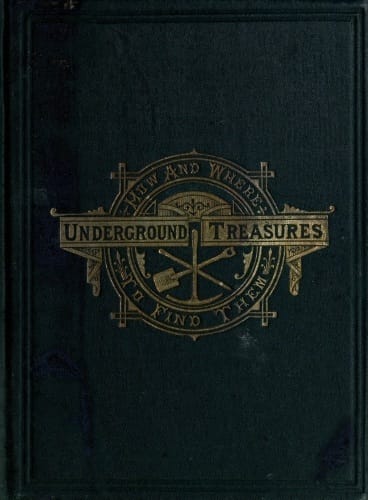 Underground Treasures: How and Where to Find Them: A Key for the Ready Determination of All the Useful Minerals Within the United States