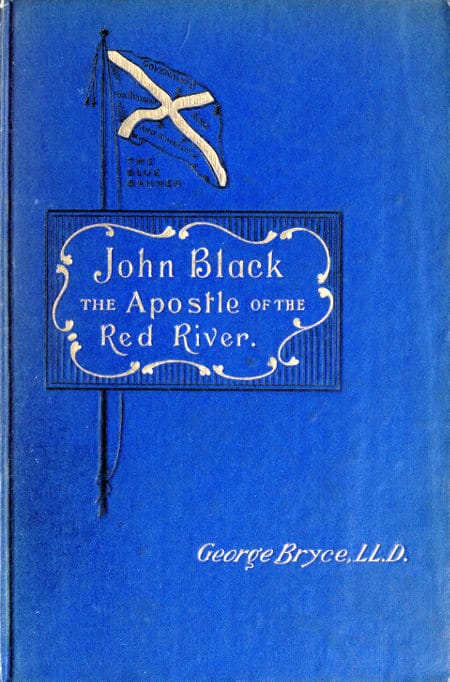 John Black, the Apostle of the Red Riveror, How the Blue Banner Was Unfurled on Manitoba Prairies