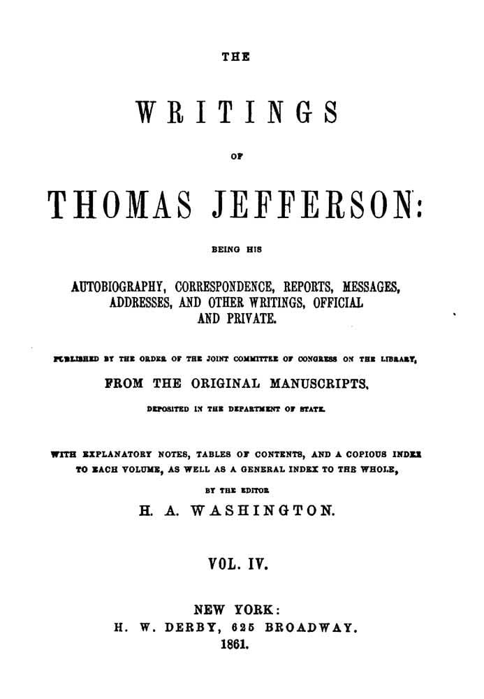 The Writings of Thomas Jefferson, Vol. 4 (of 9)being His Autobiography, Correspondence, Reports, Messages, Addresses, and Other Writings, Official and Private