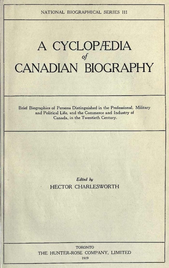 A Cyclopædia of Canadian Biographybrief Biographies of Persons Distinguished in the Professional, Military and Political Life, and the Commerce and Industry of Canada, in the Twentieth Century
