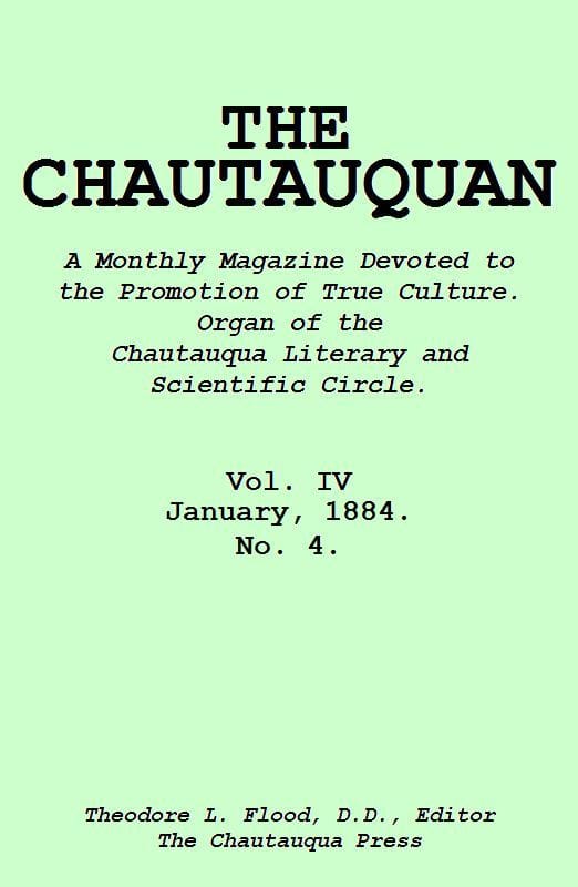 The Chautauquan, Vol. 04, January 1884a Monthly Magazine Devoted to the Promotion of True Culture.organ of the Chautauqua Literary and Scientific Circle.