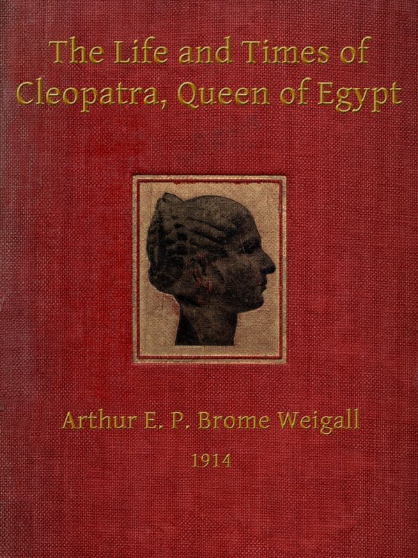 The Life and Times of Cleopatra, Queen of Egypt: A Study in the Origin of the Roman Empire