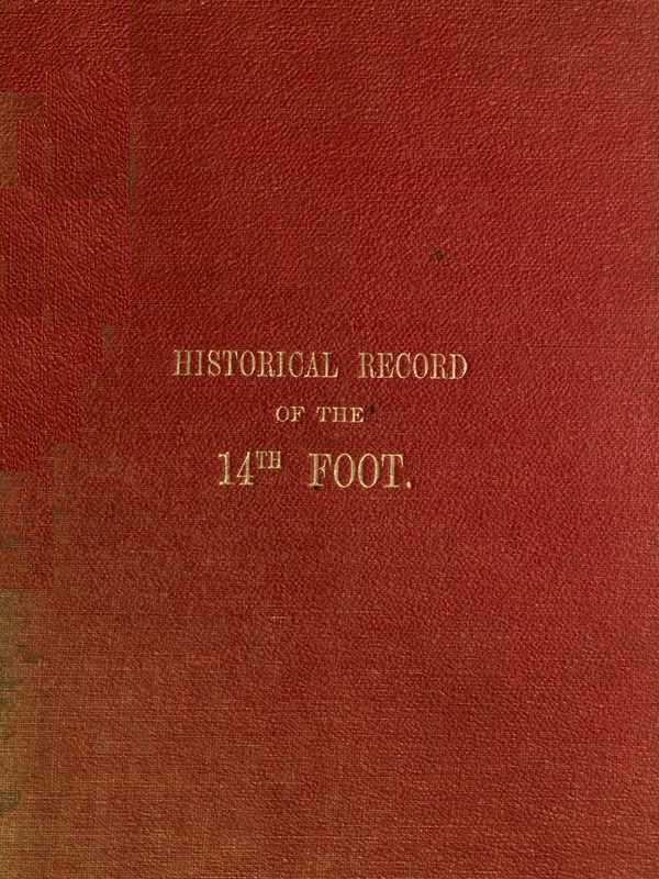 Historical Record of the Fourteenth, Or, The Buckinghamshire Regiment of Foot: Containing an Account of the Formation of the Regiment in 1685, and of Its Subsequent Services to 1845