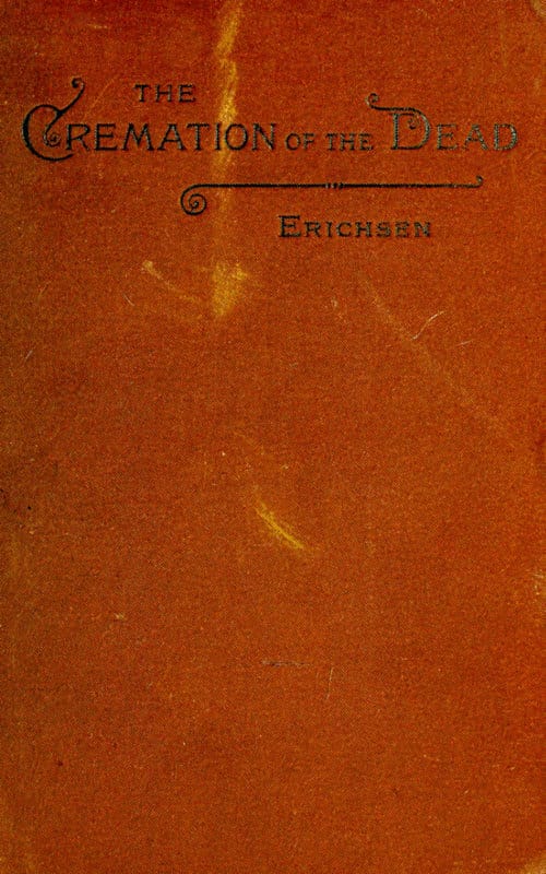 The Cremation of the Deadconsidered from an Aesthetic, Sanitary, Religious, Historical, Medico-Legal, and Economical Standpoint