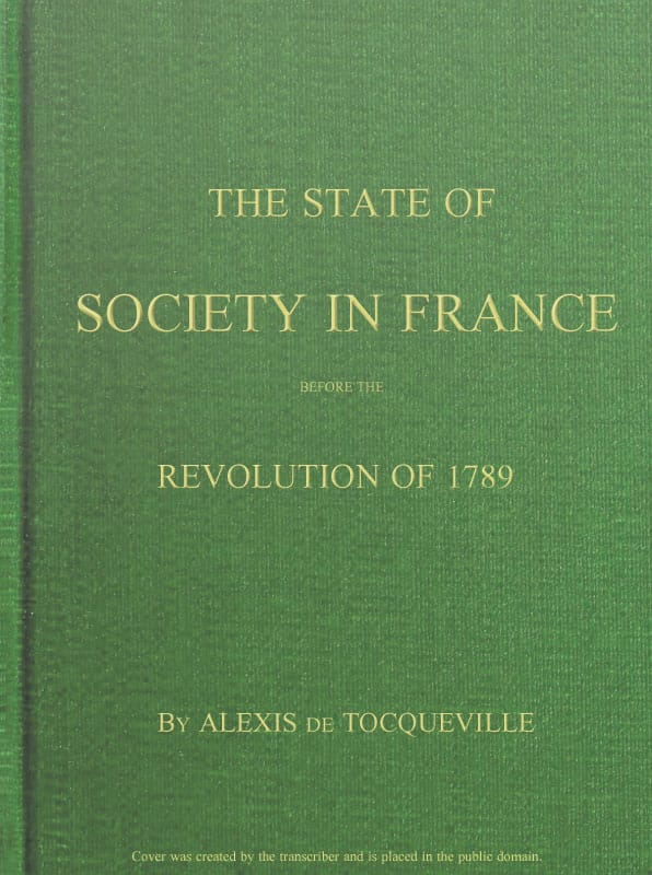 The State of Society in France Before the Revolution of 1789and the Causes Which Led to That Event